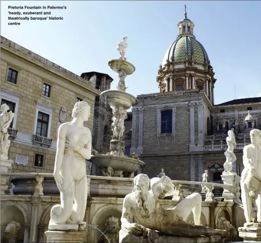  ?? ?? Pretoria Fountain in Palermo’s ‘heady, exuberant and theatrical­ly baroque’ historic centre