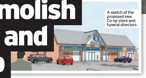  ??  ?? A sketch of the proposed new Co-op store and funeral directors