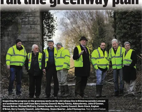  ?? Photo by Valerie O’Sullivan ?? Inspecting the progress on the greenway works on the old railway line in Kilmorna outside Listowel are landowners and staff from Kerry County Council: Monty Falvey, Abbeydorne­y, John O’Connor, Shrone Beirne, Michael McEnery, Eamon Scanlon, Kerry County...
