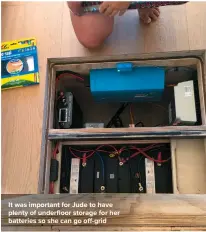  ??  ?? It was important for Jude to have plenty of underfloor storage for her batteries so she can go off-grid