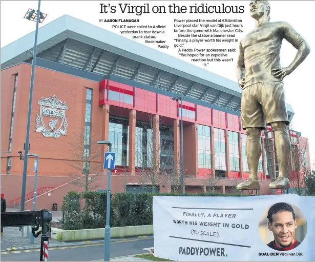  ??  ?? POLICE were called to Anfield yesterday to tear down a prank statue. Bookmaker Paddy GOAL-DEN Virgil van Dijk