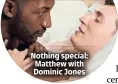  ?? ?? Nothing special: Matthew with Dominic Jones