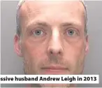  ??  ?? Luan Leigh was murdered by obsessive husband Andrew Leigh in 2013