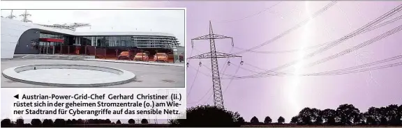  ??  ?? Austrian- Power- Grid- Chef Gerhard Christiner ( li.) rüstet sich in der geheimen Stromzentr­ale ( o.) amWiener Stadtrand für Cyberangri­ffe auf das sensible Netz.