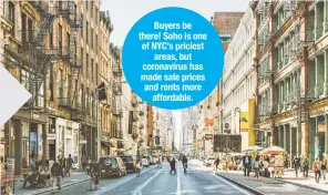  ??  ?? Buyers be there! Soho is one of NYC’s priciest areas, but coronaviru­s has made sale prices and rents more affordable.
