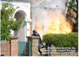  ??  ?? Alfie torched No 23 for the insurance – but it wasn’t the first time the house had burned…