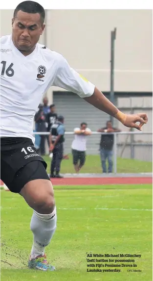  ?? OFC Media ?? All White Michael McGlinchey (left) battles for possession with Fiji's Peniame Drova in Lautoka yesterday.