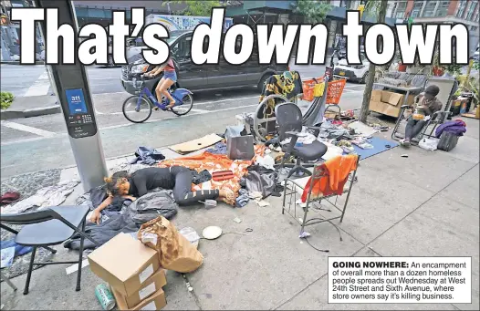  ??  ?? GOING NOWHERE: An encampment of overall more than a dozen homeless people spreads out Wednesday at West 24th Street and Sixth Avenue, where store owners say it’s killing business.