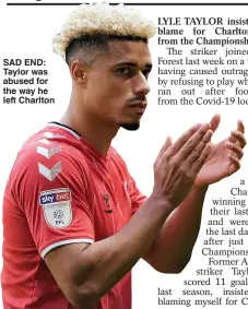  ??  ?? SAD END: Taylor was abused for the way he left Charlton