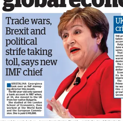  ??  ?? KRISTALINA Georgieva took over as IMF managing director this month.
The 66-year-old only opened a bank account in 1987 when, at 34, she moved to the UK from her native Bulgaria.
She studied at the London School of Economics, then worked at the World Bank and the European Commission. She is paid £410,000.