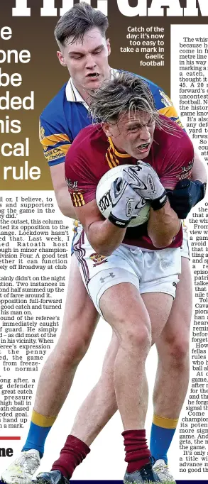  ??  ?? Catch of the day: it’s now too easy to take a mark in Gaelic football