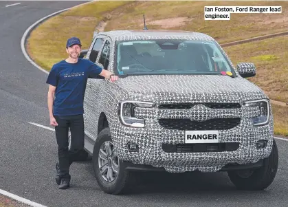  ?? ?? Ian Foston, Ford Ranger lead engineer.