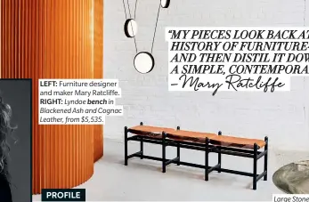  ??  ?? LEFT: Furniture designer and maker Mary Ratcliffe. RIGHT: Lyndoe bench in Blackened Ash and Cognac Leather, from $5,535.