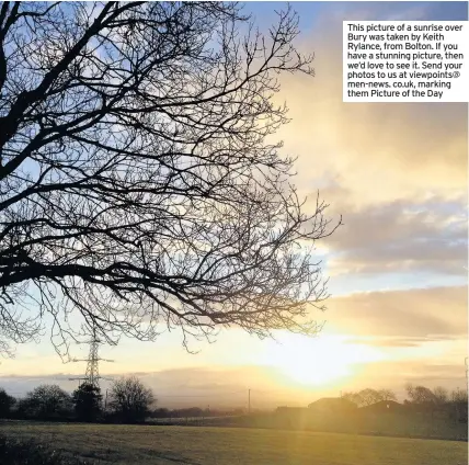  ??  ?? This picture of a sunrise over Bury was taken by Keith Rylance, from Bolton. If you have a stunning picture, then we’d love to see it. Send your photos to us at viewpoints@ men-news. co.uk, marking them Picture of the Day