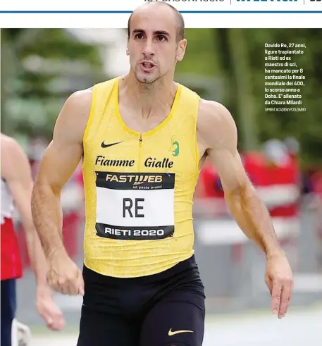  ?? SPRINT ACADEMY/COLOMBO ?? Davide Re, 27 anni, ligure trapiantat­o a Rieti ed ex maestro di sci, ha mancato per 8 centesimi la finale mondiale dei 400, lo scorso anno a Doha. E’ allenato da Chiara Milardi