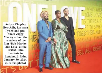  ?? ?? Actors Kingsley Ben-Adir, Lashana Lynch and producer Ziggy Marley attend the premiere of the film ‘Bob Marley: One Love’ at the British Film Institute in London, Britain, January 30, 2024. (Reuters photo)