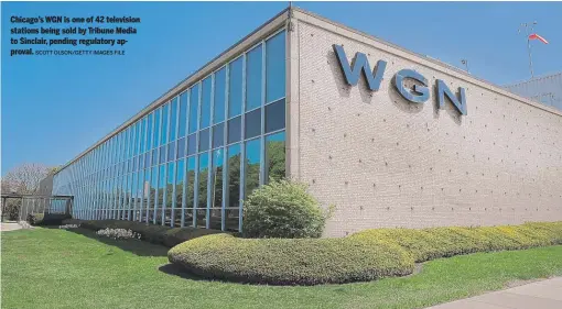  ?? SCOTT OLSON/GETTY IMAGES FILE ?? Chicago’s WGN is one of 42 television stations being sold by Tribune Media to Sinclair, pending regulatory approval.