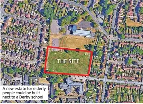  ?? ?? A new estate for elderly people could be built next to a Derby school