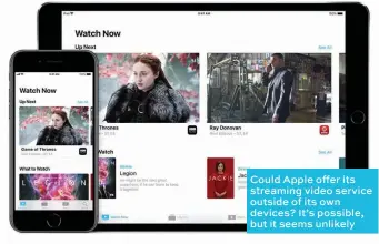  ??  ?? Could Apple offer its streaming video service outside of its own devices? It’s possible, but it seems unlikely