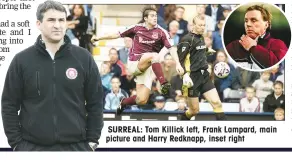  ??  ?? SURREAL: Tom Killick left, Frank Lampard, main picture and Harry Redknapp, inset right