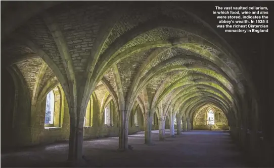  ??  ?? The vast vaulted cellarium, in which food, wine and ales were stored, indicates the abbey’s wealth. In 1535 it was the richest Cistercian monastery in England