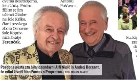  ?? FOTO: MOJCA MAROT ?? Posebna gosta sta bila legendarni Alfi Nipič in Andrej Bergant, še edini živeči član Fantov s Praprotna.