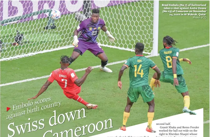  ?? Photo: VCG ?? Breel Embolo (No.7) of Switzerlan­d takes a shot against Andre Onana (No.23) of Cameroon on November 24, 2022 in Al Wakrah, Qatar.