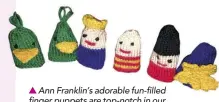  ??  ?? Ann Franklin’s adorable fun-filled finger puppets are top-notch in our books – it's great to see Helen knitting them up for little ones to play with.