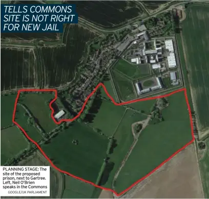  ?? GOOGLE/UK PARLIAMENT ?? PLANNING STAGE: The site of the proposed prison, next to Gartree. Left, Neil O’Brien speaks in the Commons