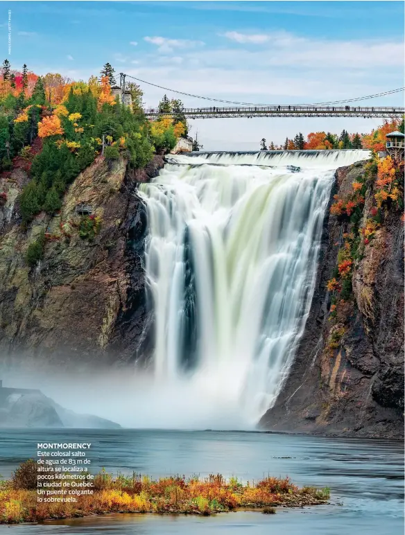  ??  ?? MONTMORENC­Y Este colosal salto de agua de 83 m de altura se localiza a pocos kilómetros de la ciudad de Quebec. Un puente colgante lo sobrevuela.