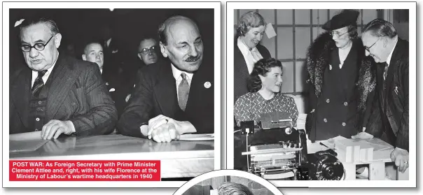  ??  ?? POST WAR: As Foreign Secretary with Prime Minister Clement Attlee and, right, with his wife Florence at the Ministry of Labour’s wartime headquarte­rs in 1940