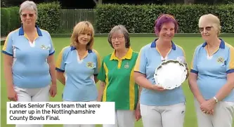  ?? ?? Ladies Senior Fours team that were runner up in the Nottingham­shire County Bowls Final.