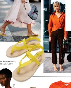  ??  ?? Sandals, $670, HERMÈS, (02) 9287 3200