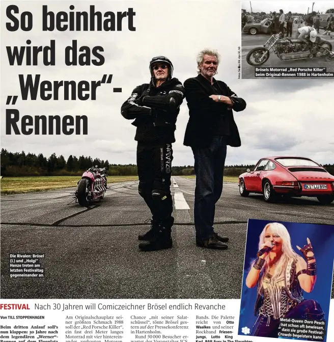  ??  ?? Die Rivalen: Brösel (l.) und „Holgi“Henze treten am letzten Festivalta­g gegeneinan­der an. Brösels Motorrad „Red Porsche Killer“beim Original-Rennen 1988 in Hartenholm Metal-Queen Doro hat schon oft bew dass sie große Fe Crowds begeistern