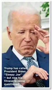  ?? ?? Trump has called President Biden “Sleepy Joe” — but now his fitness is being questioned