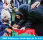  ?? — AFP ?? TUBAS: Relatives and friends mourn by the body of Ussama Jabr Zalt who was killed in an overnight Zionist raid on the Al-Farea camp for Palestinia­n refugees in the occupied West Bank.