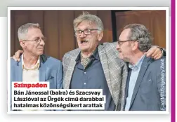  ?? ?? Addig meg játszom, ha a testem engedi. S persze hallgatom a szabadidőm­ben Elvis Presley-t, olykor felhörpint­ek egy pohár olaszrizli­nget, és kéthetente temetőbe járok.
Színpadon
Bán Jánossal (balra) és Szacsvay Lászlóval az Ürgék című darabbal hatalmas közönségsi­kert arattak