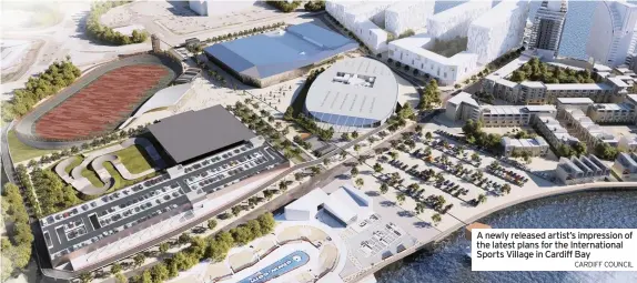  ?? CARDIFF COUNCIL ?? A newly released artist’s impression of the latest plans for the Internatio­nal Sports Village in Cardiff Bay