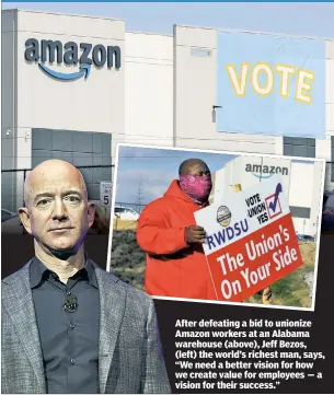  ??  ?? Labor pains may yield gains
After defeating a bid to unionize Amazon workers at an Alabama warehouse (above), Jeff Bezos, (left) the world’s richest man, says, “We need a better vision for how we create value for employees — a vision for their success.”