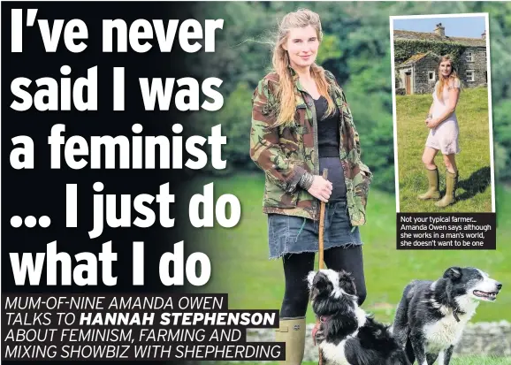  ??  ?? Yorkshire Shepherdes­s Amanda Owen Not your typical farmer... Amanda Owen says although she works in a man’s world, she doesn’t want to be one