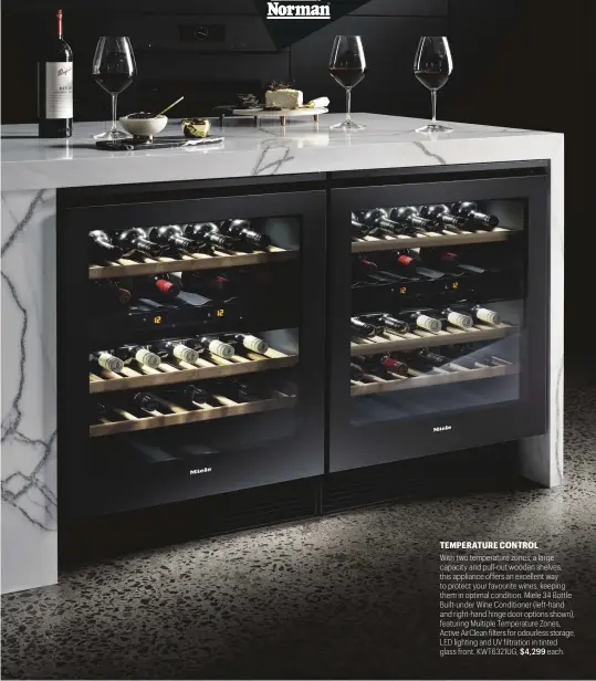  ??  ?? TEMPERATUR­E CONTROL With two temperatur­e zones, a large capacity and pull-out wooden shelves, this appliance offers an excellent way to protect your favourite wines, keeping them in optimal condition. Miele 34 Bottle Built-under Wine Conditione­r (left-hand and right-hand hinge door options shown), featuring Multiple Temperatur­e Zones, Active AirClean filters for odourless storage, LED lighting and UV filtration in tinted glass front. KWT6321UG, $4,299 each.