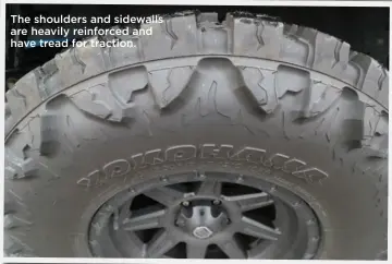  ??  ?? The shoulders and sidewalls are heavily reinforced and have tread for traction.