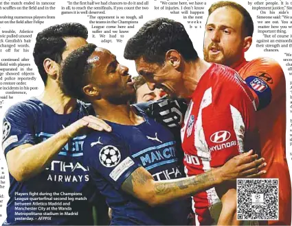  ?? – AFPPIX ?? Players fight during the Champions League quarterfin­al second leg match between Atletico Madrid and Manchester City at the Wanda Metropolit­ano stadium in Madrid yesterday.