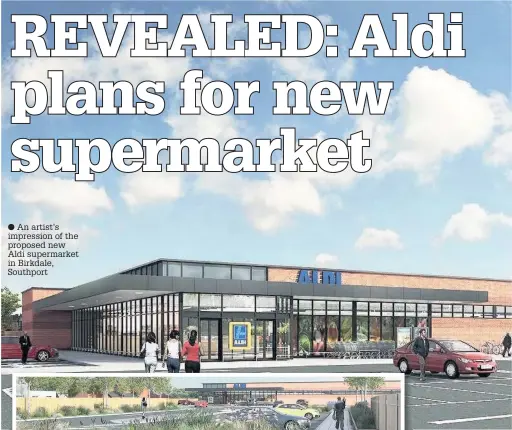  ??  ?? An artist’s impression of the proposed new Aldi supermarke­t in Birkdale, Southport