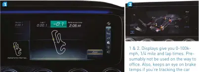  ??  ?? 1 &amp; 2. Displays give you 0-100kmph, 1/4 mile and lap times. Presumably not be used on the way to office. Also, keeps an eye on brake temps if you’re tracking the car12