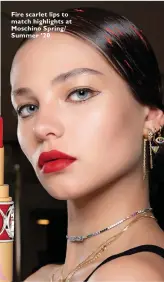  ??  ?? Fire scarlet lips to match highlights at Moschino Spring/ Summer ’20