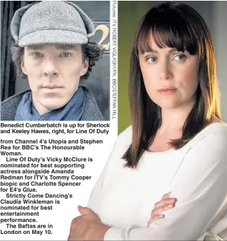  ??  ?? Benedict Cumberbatc­h is up for Sherlock and Keeley Hawes, right, for Line Of Duty
Is in 8.5pt helvetica bold except when it