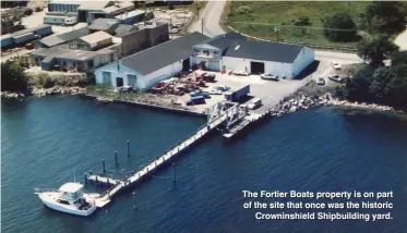  ??  ?? The Fortier Boats property is on part of the site that once was the historic Crowninshi­eld Shipbuildi­ng yard.