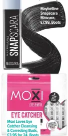  ??  ?? Moxi Loves Eye Catcher Cleansing &amp; Correcting Buds, £3.95 for 24, Boots Maybelline Snapscara Mascara, £7.99, Boots