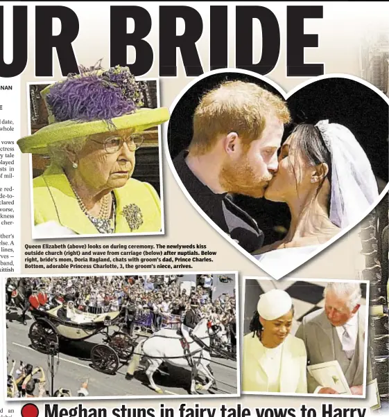  ??  ?? Queen Elizabeth (above) looks on during ceremony. The newlyweds kiss outside church (right) and wave from carriage (below) after nuptials. Below right, bride’s mom, Doria Ragland, chats with groom’s dad, Prince Charles. Bottom, adorable Princess...